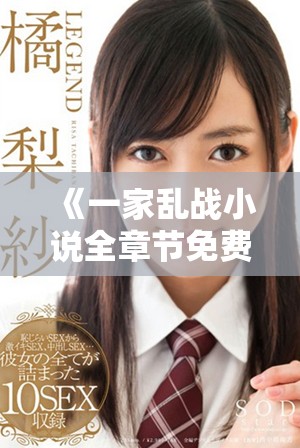《一家乱战小说全章节免费阅读，精彩剧情等你探索》