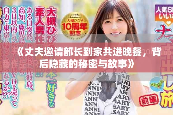 《丈夫邀请部长到家共进晚餐，背后隐藏的秘密与故事》