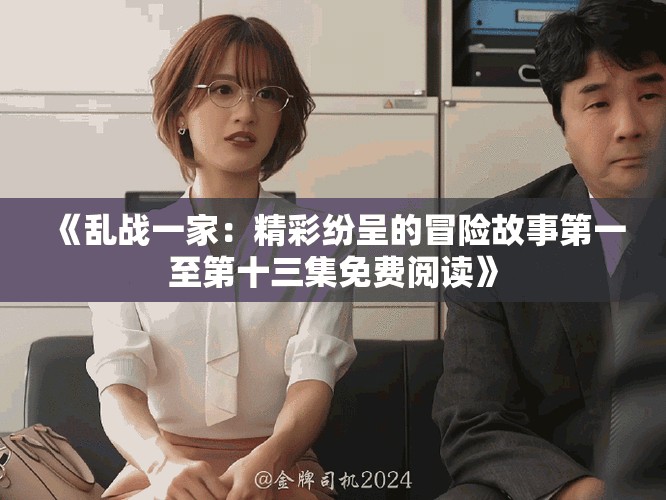 《乱战一家：精彩纷呈的冒险故事第一至第十三集免费阅读》