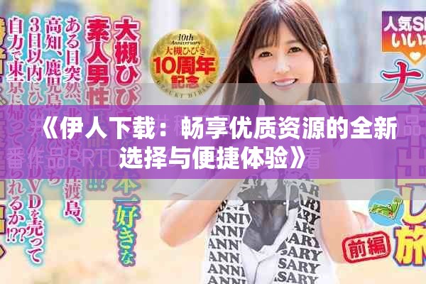 《伊人下载：畅享优质资源的全新选择与便捷体验》