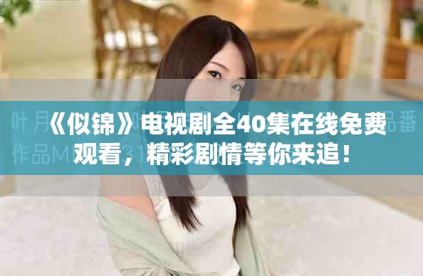 《似锦》电视剧全40集在线免费观看，精彩剧情等你来追！