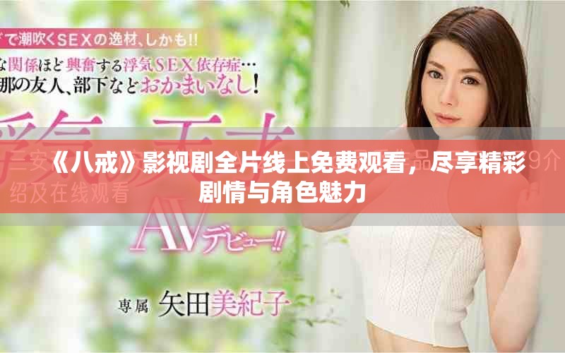 《八戒》影视剧全片线上免费观看，尽享精彩剧情与角色魅力