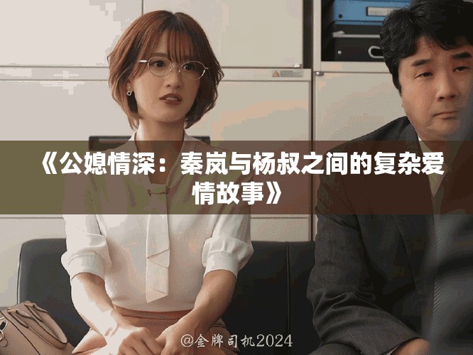《公媳情深：秦岚与杨叔之间的复杂爱情故事》
