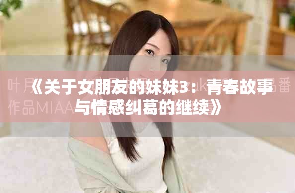 《关于女朋友的妹妹3：青春故事与情感纠葛的继续》