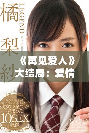 《再见爱人》大结局：爱情与成长的最终抉择引发热议