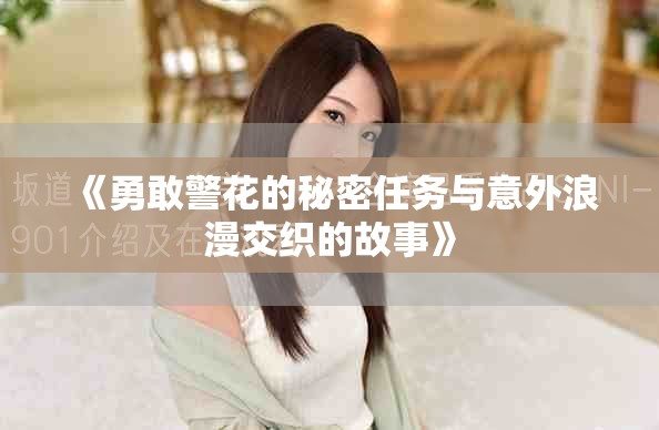 《勇敢警花的秘密任务与意外浪漫交织的故事》