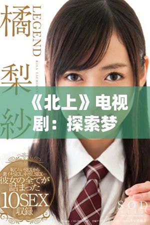 《北上》电视剧：探索梦想与现实交错的青春旅程与成长故事