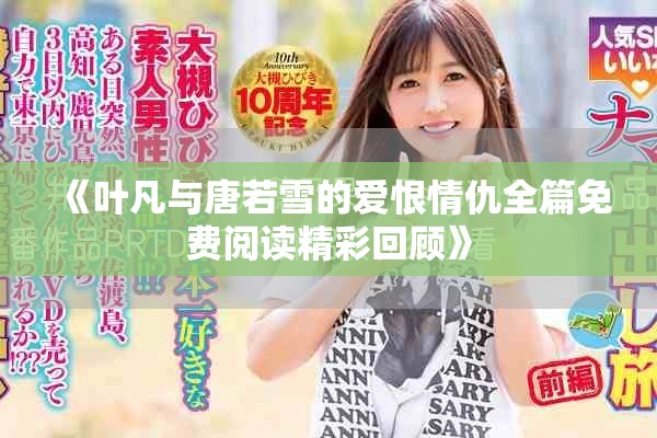 《叶凡与唐若雪的爱恨情仇全篇免费阅读精彩回顾》