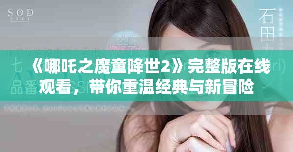 《哪吒之魔童降世2》完整版在线观看，带你重温经典与新冒险