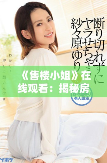 《售楼小姐》在线观看：揭秘房地产销售背后的故事与人生百态