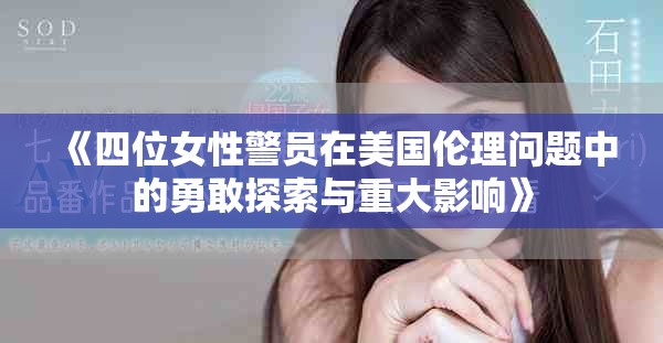 《四位女性警员在美国伦理问题中的勇敢探索与重大影响》