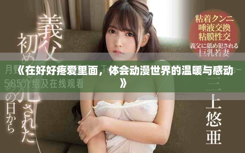 《在好好疼爱里面，体会动漫世界的温暖与感动》