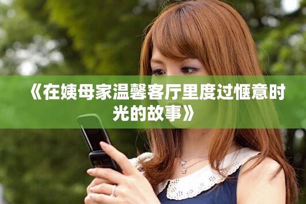《在姨母家温馨客厅里度过惬意时光的故事》