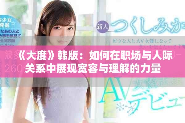 《大度》韩版：如何在职场与人际关系中展现宽容与理解的力量