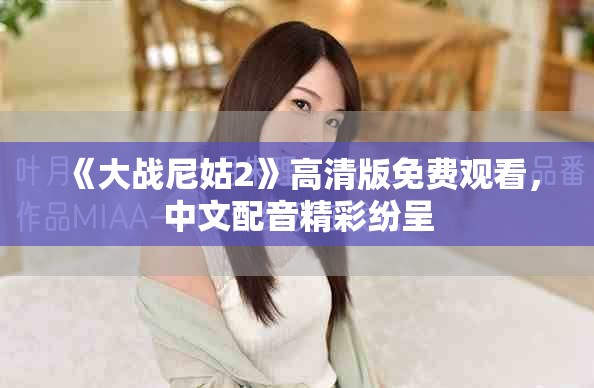 《大战尼姑2》高清版免费观看，中文配音精彩纷呈