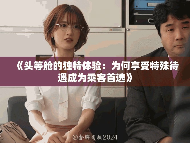 《头等舱的独特体验：为何享受特殊待遇成为乘客首选》
