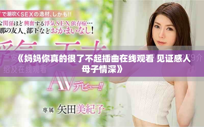 《妈妈你真的很了不起插曲在线观看 见证感人母子情深》