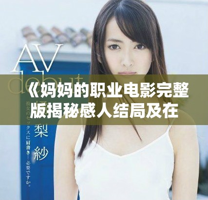 《妈妈的职业电影完整版揭秘感人结局及在线观看方式》