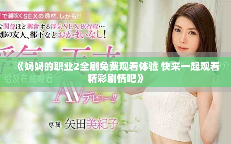 《妈妈的职业2全剧免费观看体验 快来一起观看精彩剧情吧》