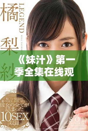 《妹汁》第一季全集在线观看 领略青春与冒险交织的魅力世界
