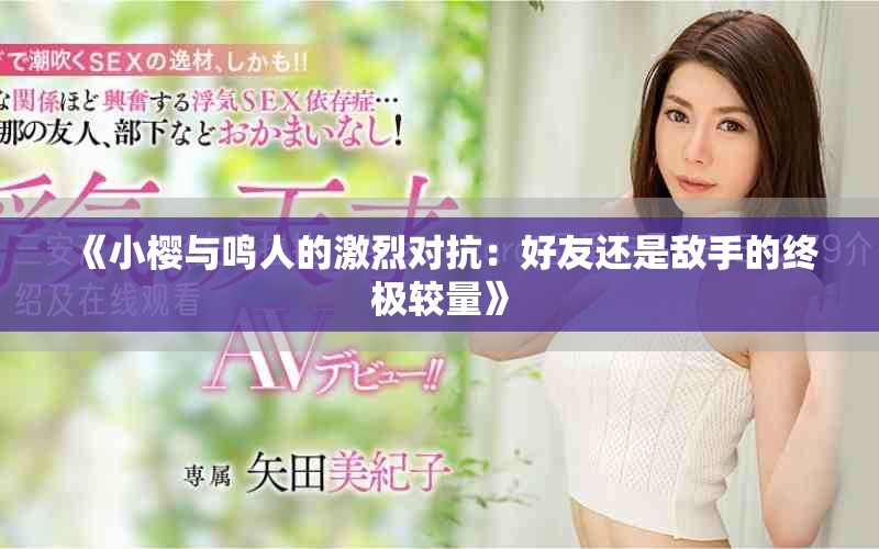 《小樱与鸣人的激烈对抗：好友还是敌手的终极较量》
