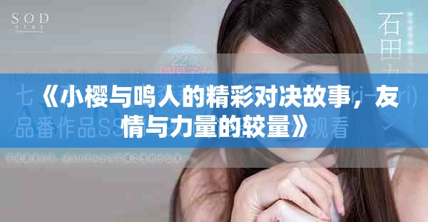 《小樱与鸣人的精彩对决故事，友情与力量的较量》