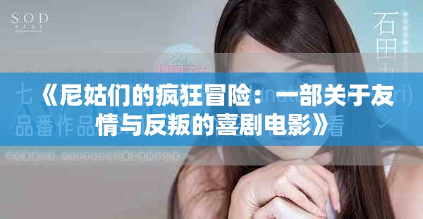 《尼姑们的疯狂冒险：一部关于友情与反叛的喜剧电影》