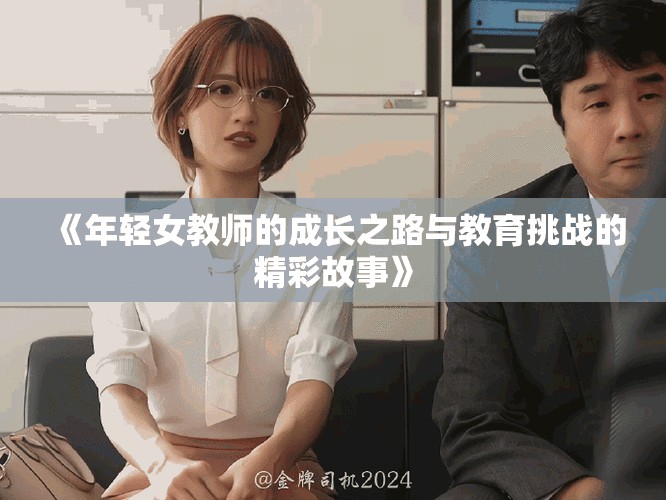 《年轻女教师的成长之路与教育挑战的精彩故事》