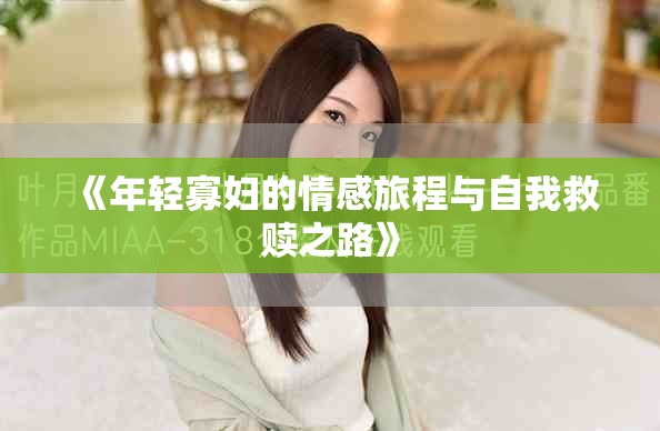 《年轻寡妇的情感旅程与自我救赎之路》