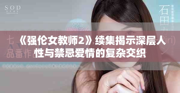 《强伦女教师2》续集揭示深层人性与禁忌爱情的复杂交织