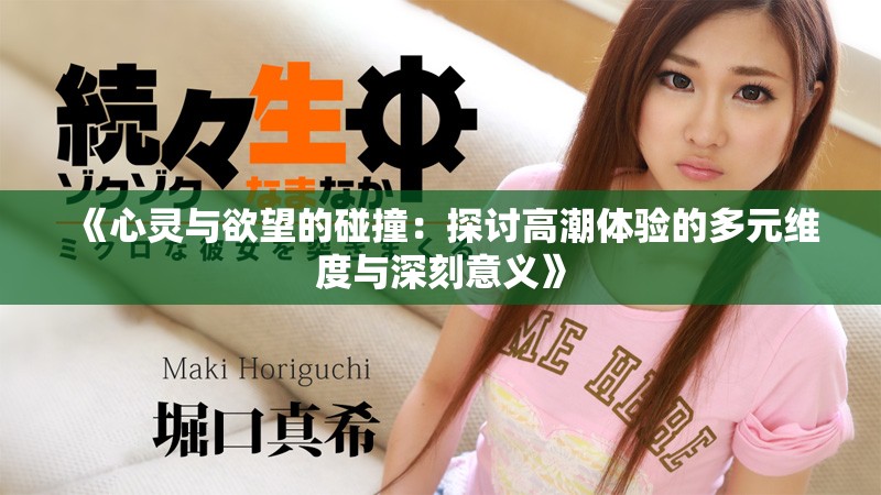 《心灵与欲望的碰撞：探讨高潮体验的多元维度与深刻意义》