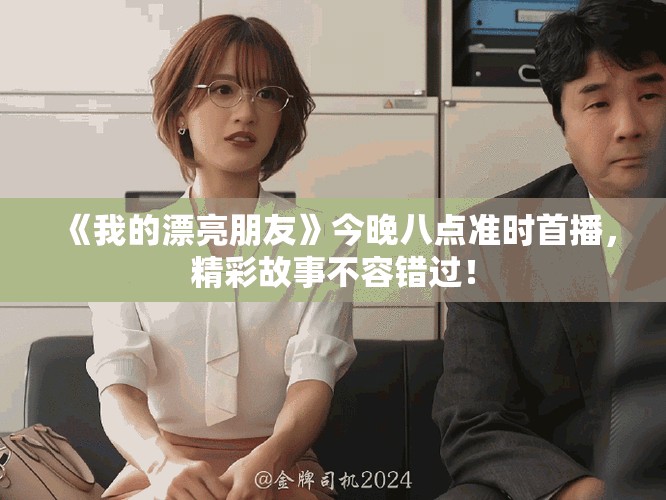 《我的漂亮朋友》今晚八点准时首播，精彩故事不容错过！