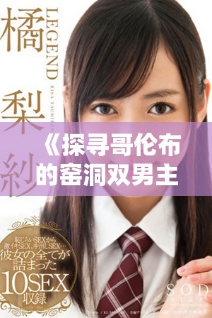 《探寻哥伦布的窑洞双男主冒险故事在线免费观看》