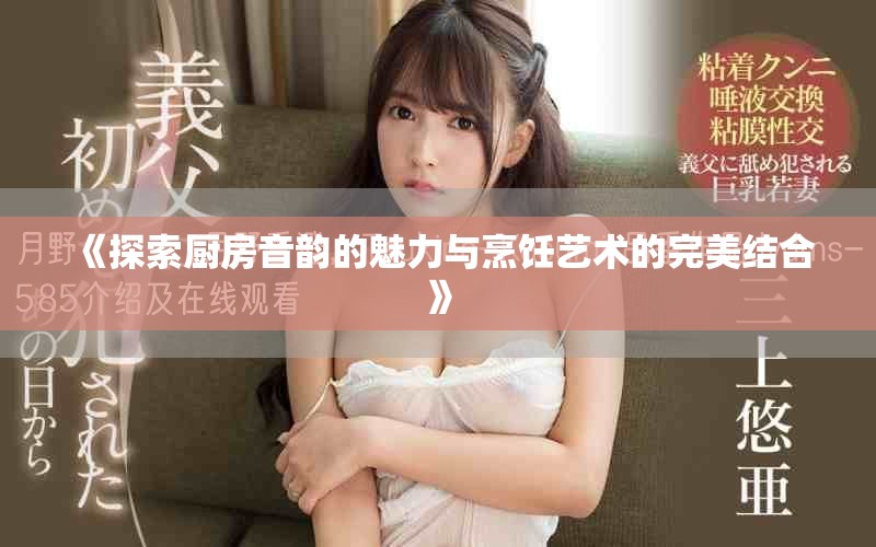 《探索厨房音韵的魅力与烹饪艺术的完美结合》