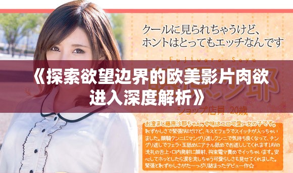 《探索欲望边界的欧美影片肉欲进入深度解析》