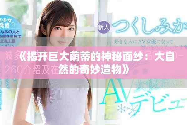 《揭开巨大荫蒂的神秘面纱：大自然的奇妙造物》