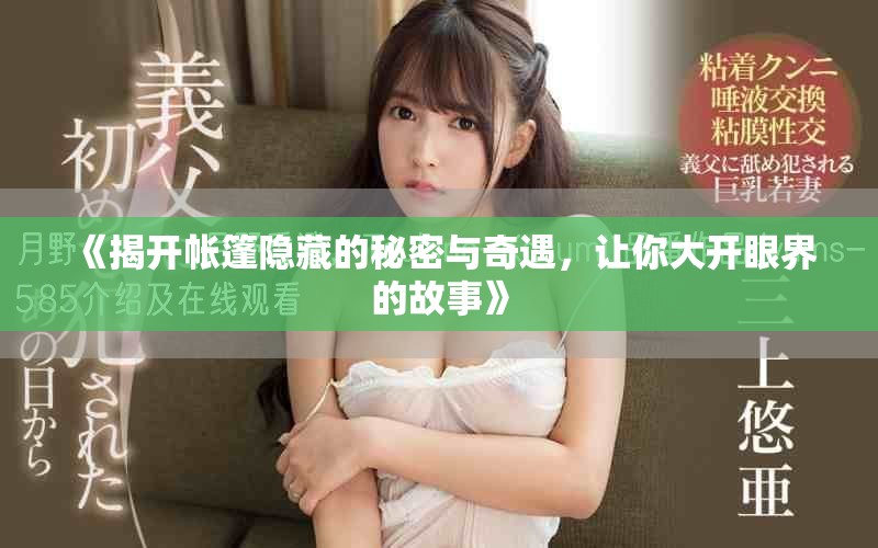《揭开帐篷隐藏的秘密与奇遇，让你大开眼界的故事》