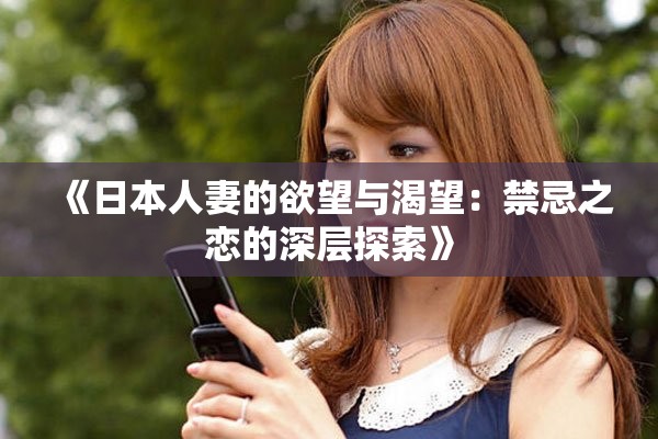 《日本人妻的欲望与渴望：禁忌之恋的深层探索》
