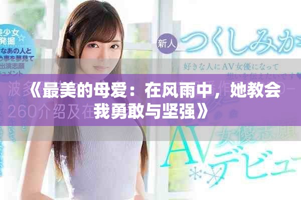 《最美的母爱：在风雨中，她教会我勇敢与坚强》