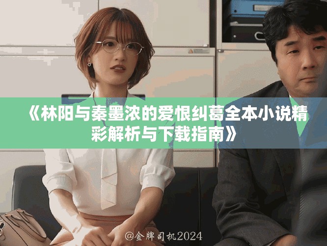 《林阳与秦墨浓的爱恨纠葛全本小说精彩解析与下载指南》