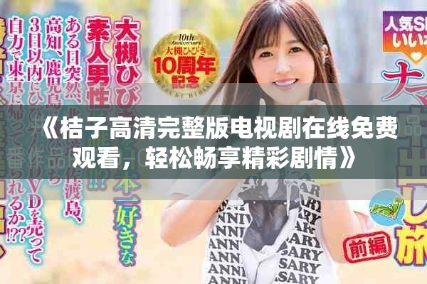《桔子高清完整版电视剧在线免费观看，轻松畅享精彩剧情》