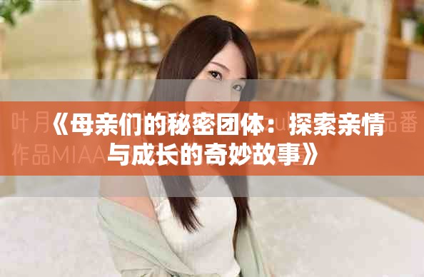 《母亲们的秘密团体：探索亲情与成长的奇妙故事》