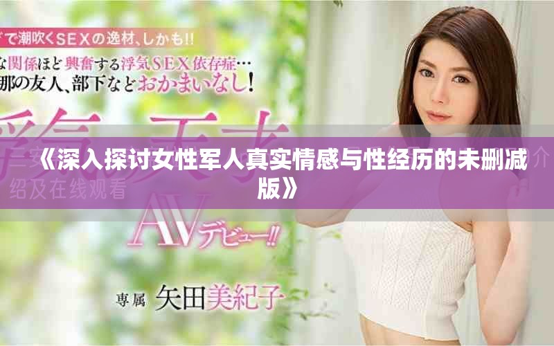 《深入探讨女性军人真实情感与性经历的未删减版》