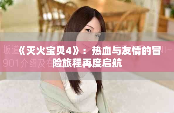 《灭火宝贝4》：热血与友情的冒险旅程再度启航