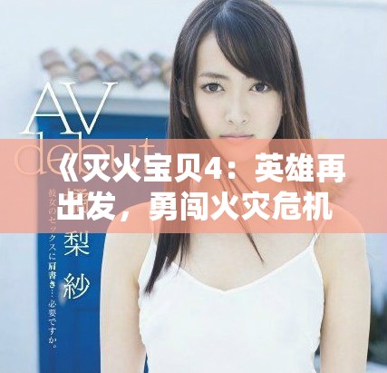 《灭火宝贝4：英雄再出发，勇闯火灾危机新挑战》