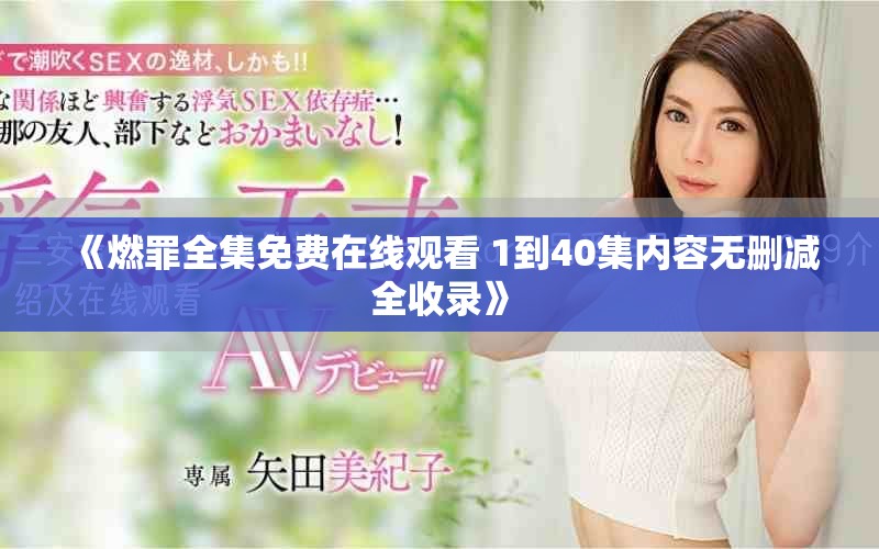 《燃罪全集免费在线观看 1到40集内容无删减全收录》