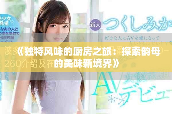 《独特风味的厨房之旅：探索韵母的美味新境界》