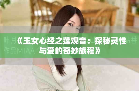 《玉女心经之莲观音：探秘灵性与爱的奇妙旅程》