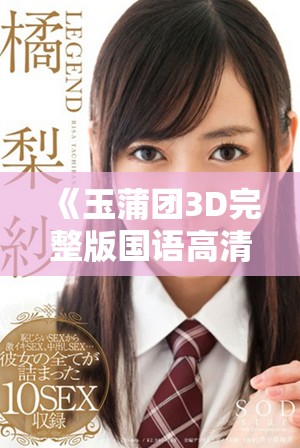 《玉蒲团3D完整版国语高清版带你领略经典之旅》