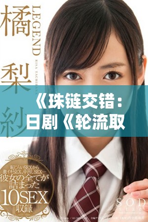 《珠链交错：日剧《轮流取珠》展现的人性与命运交织》